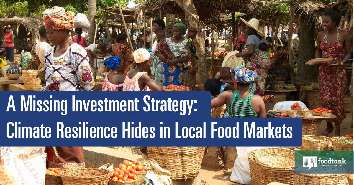 Ed | A Missing Investment Strategy: Climate Resilience Hides in Local Food Markets – Food Tank