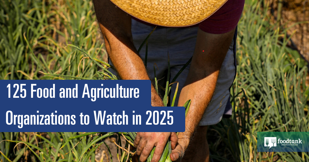 125 Food and Agriculture Organizations to Watch in 2025 – Food Tank